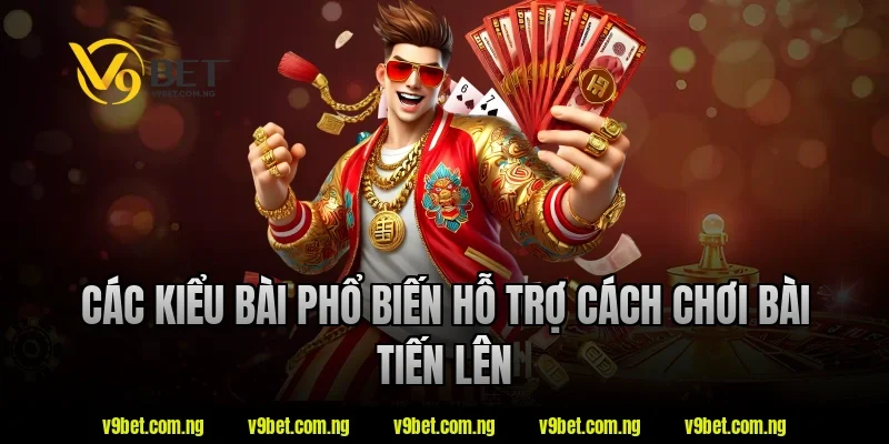 Các kiểu bài phổ biến hỗ trợ cách chơi bài tiến lên tại V9bet