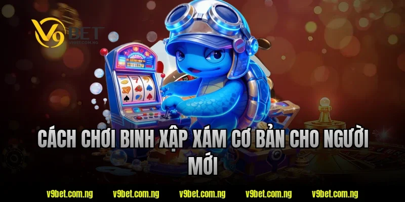 Binh Xập Xám V9bet – Những Điều Nên Biết Trước Khi Tham Gia 1 Cách chơi binh xập xám cơ bản cho người mới tại V9bet