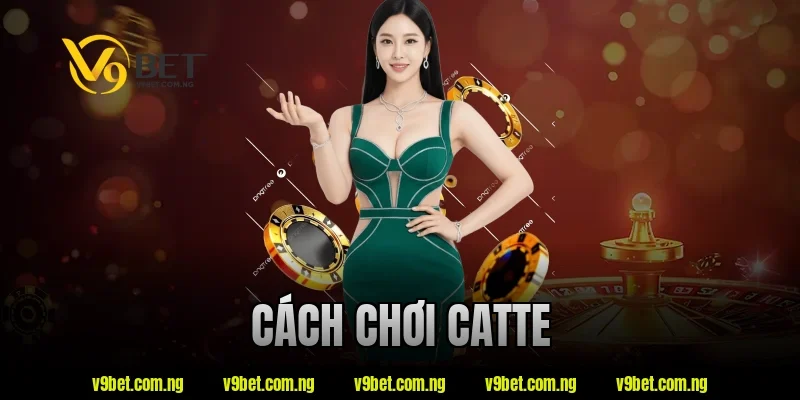 Cách Chơi Catte V9bet Dễ Hiểu – Nắm Luật Nhanh Trong Vài Phút 3 cách chơi catte