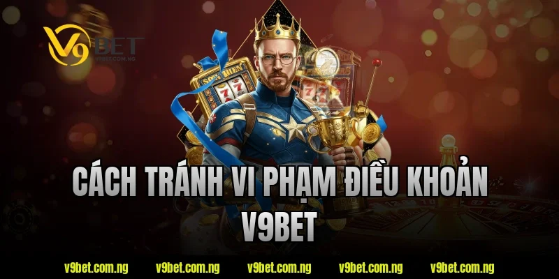 Điều Khoản V9BET 4 Cách tránh vi phạm điều khoản v9bet