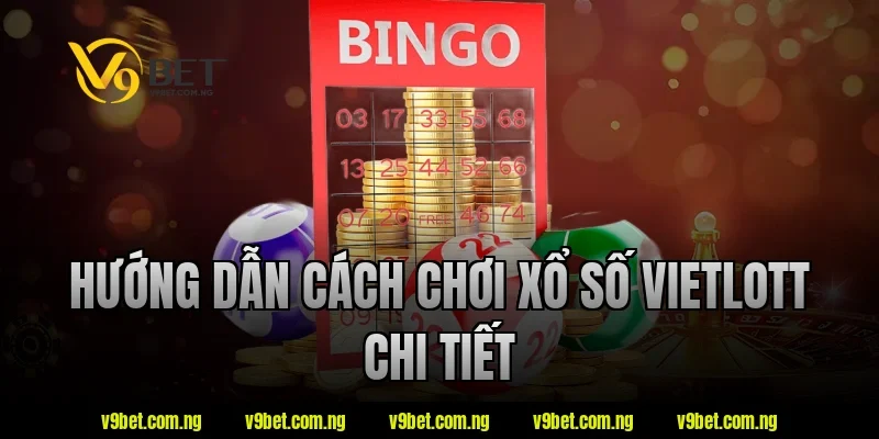 Xổ Số Vietlott V9bet Có Gì Đặc Biệt? Tìm Hiểu Ngay Hôm Nay 2 Hướng dẫn cách chơi xổ số Vietlott chi tiết
