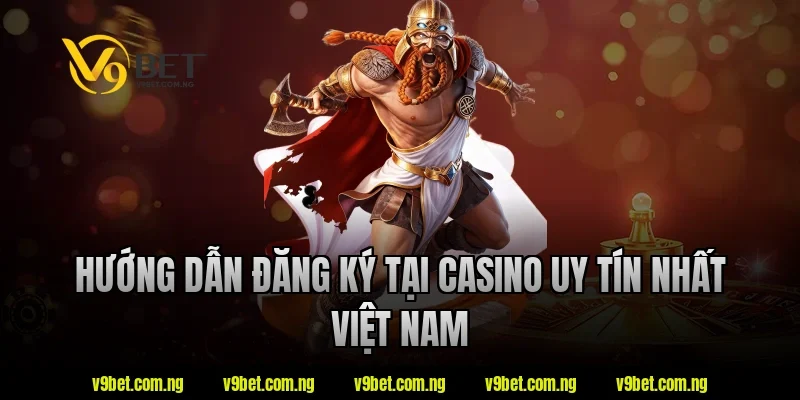 Casino Uy Tín Nhất Việt Nam - V9bet Bật Mí Tiêu Chí Lựa Chọn 4 Hướng dẫn đăng ký tại casino uy tín nhất việt nam V9bet