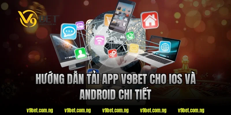 Tải App V9BET 2 Hướng dẫn tải app V9bet cho iOS và Android chi tiết