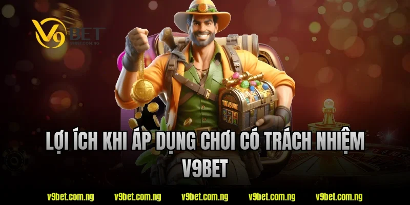 Chơi Có Trách Nhiệm V9BET 4 Lợi ích khi áp dụng chơi có trách nhiệm v9bet
