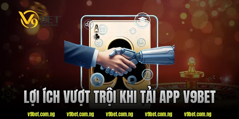 Tải App V9BET 1 Lợi ích vượt trội khi tải app V9bet