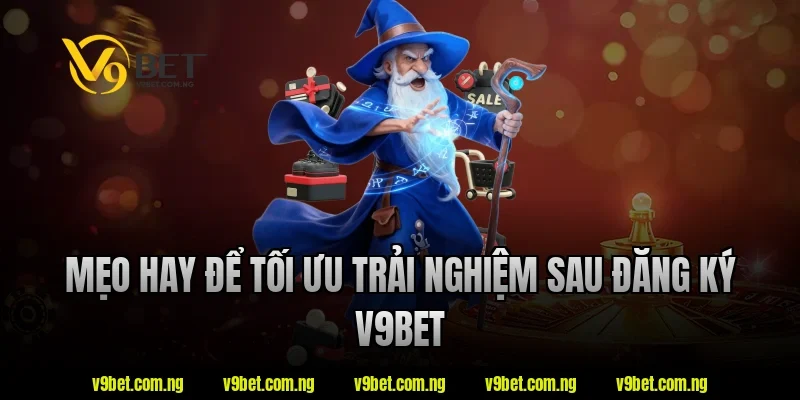 Đăng Ký V9BET 4 Mẹo hay để tối ưu trải nghiệm sau đăng ký v9bet