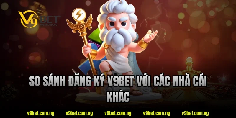 Đăng Ký V9BET 3 So sánh đăng ký v9bet với các nhà cái khác