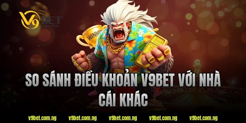 Điều Khoản V9BET 5 So sánh điều khoản v9bet với nhà cái khác