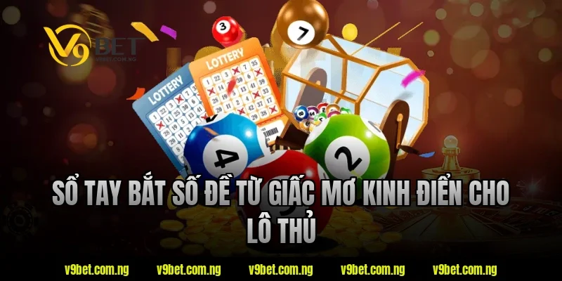 Bắt Số Đề Từ Giấc Mơ – Chuyên Gia V9bet Giải Mã Điềm Báo 2 Sổ tay bắt số đề từ giấc mơ kinh điển cho lô thủ tại V9bet