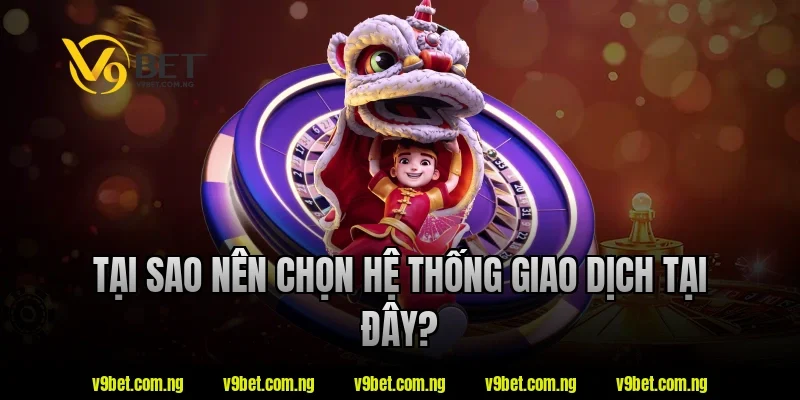 Casino Nạp Rút Nhanh V9bet - Lựa Chọn Được Quan Tâm 2026 2 Tại sao nên chọn hệ thống giao dịch tại V9bet