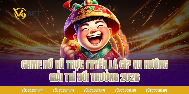 Game Nổ Hũ Trực Tuyến – Săn Hũ 888K, Quẩy Cực Đã Tại V9bet 1 Game nổ hũ trực tuyến là gì? Xu hướng giải trí đổi thưởng 2026
