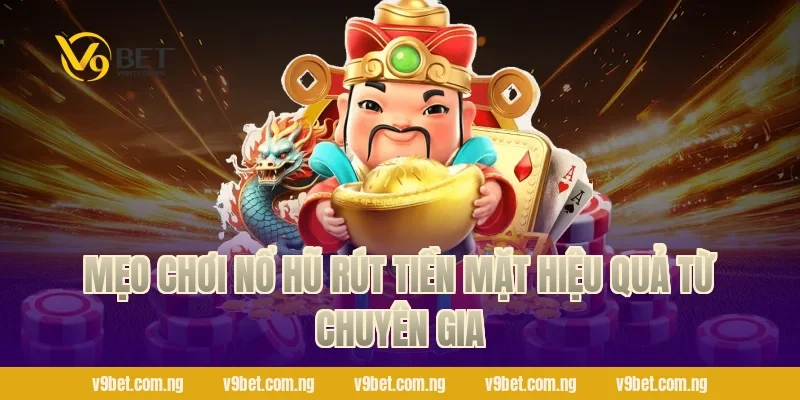 Nổ Hũ Rút Tiền Mặt – Thắng Lớn Tiền Về Bank Cùng V9bet 3 Mẹo chơi nổ hũ rút tiền mặt hiệu quả từ chuyên gia