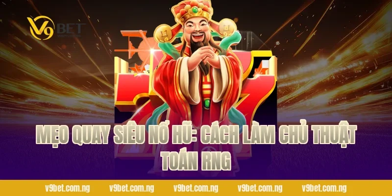 Siêu Nổ Hũ 2026 – Đỉnh Cao Quay Slot, Bùng Nổ Cùng V9bet 4 Mẹo quay Siêu Nổ Hũ: Cách làm chủ thuật toán RNG