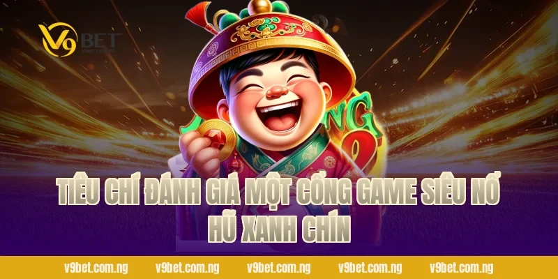 Siêu Nổ Hũ 2026 – Đỉnh Cao Quay Slot, Bùng Nổ Cùng V9bet 3 Tiêu chí đánh giá một cổng game Siêu Nổ Hũ xanh chín