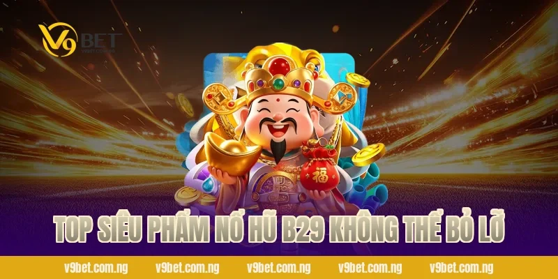 Nổ Hũ B29 – Săn Jackpot Bạc Tỷ Cực Phấn Khích Tại V9bet 3 Top siêu phẩm nổ hũ B29 không thể bỏ lỡ